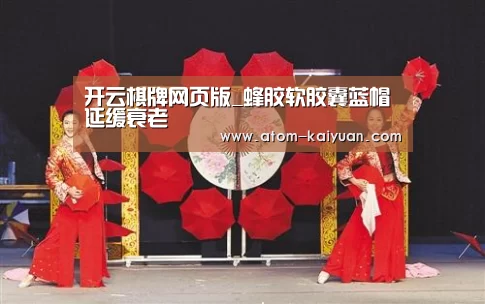 开云棋牌网页版_蜂胶软胶囊蓝帽 延缓衰老
